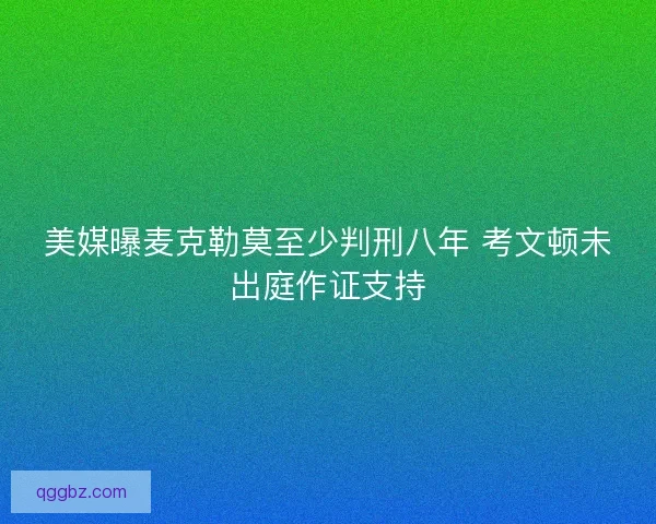 美媒曝麦克勒莫至少判刑八年 考文顿未出庭作证支持