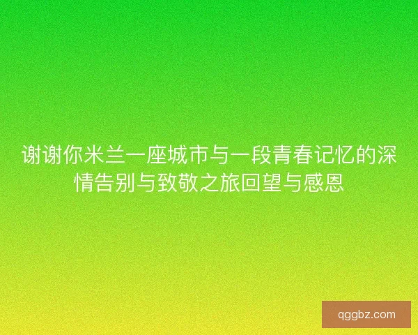 谢谢你米兰一座城市与一段青春记忆的深情告别与致敬之旅回望与感恩