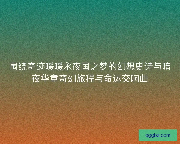 围绕奇迹暖暖永夜国之梦的幻想史诗与暗夜华章奇幻旅程与命运交响曲