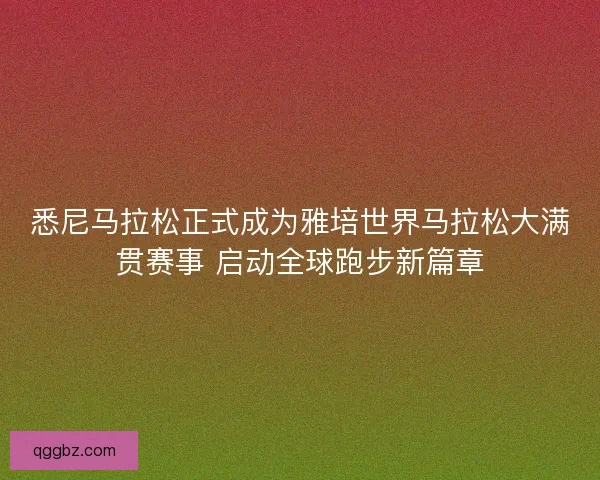 悉尼马拉松正式成为雅培世界马拉松大满贯赛事 启动全球跑步新篇章